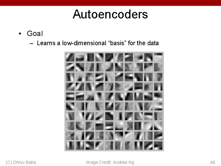 Autoencoders • Goal – Learns a low-dimensional “basis” for the data (C) Dhruv Batra