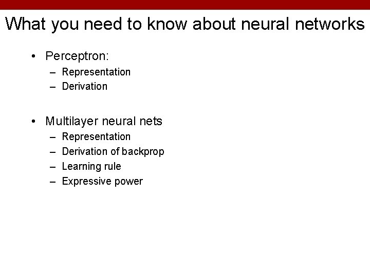 What you need to know about neural networks • Perceptron: – Representation – Derivation