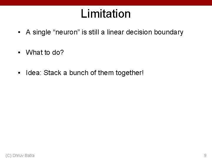 Limitation • A single “neuron” is still a linear decision boundary • What to