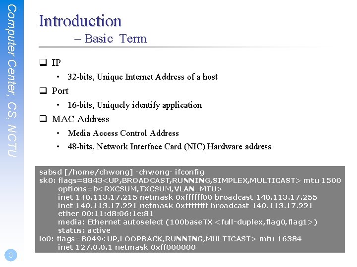 Computer Center, CS, NCTU Introduction – Basic Term q IP • 32 -bits, Unique