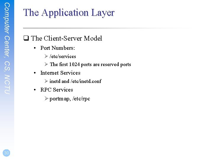 Computer Center, CS, NCTU 30 The Application Layer q The Client-Server Model • Port