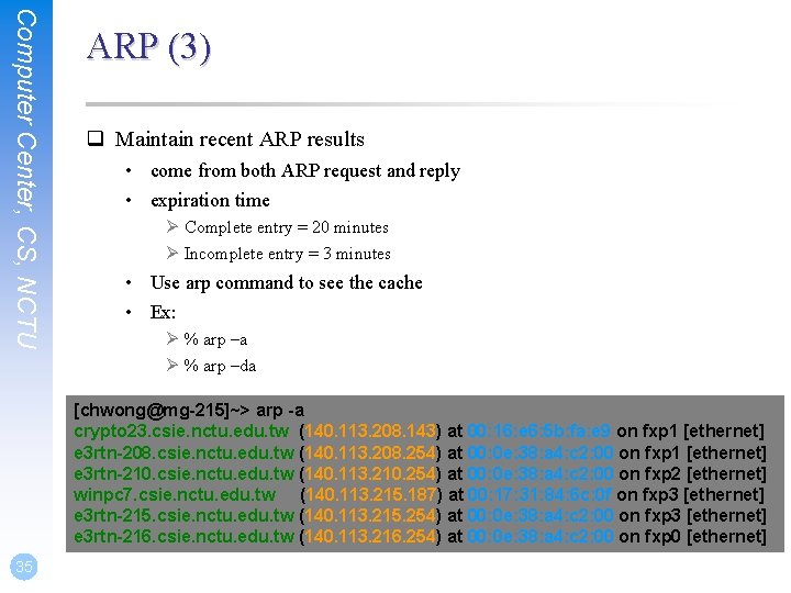 Computer Center, CS, NCTU ARP (3) q Maintain recent ARP results • come from