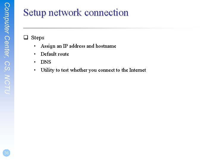 Computer Center, CS, NCTU 36 Setup network connection q Steps • • Assign an