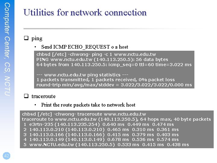 Computer Center, CS, NCTU Utilities for network connection q ping • Send ICMP ECHO_REQUEST