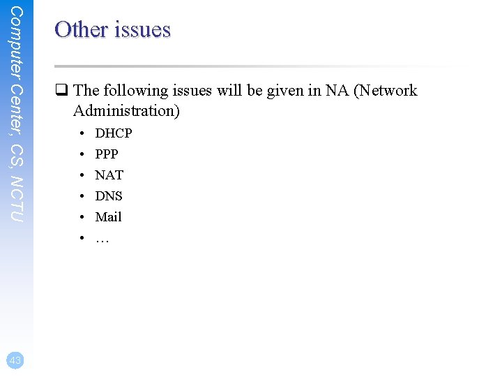 Computer Center, CS, NCTU 43 Other issues q The following issues will be given