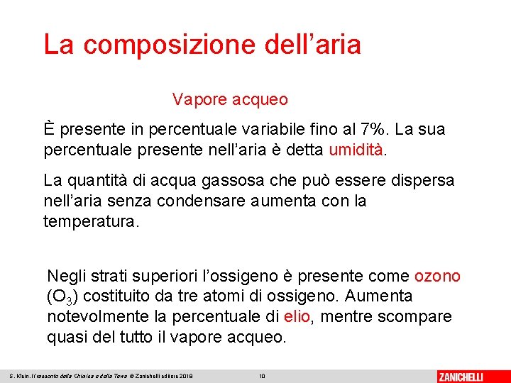 La composizione dell’aria Vapore acqueo È presente in percentuale variabile fino al 7%. La