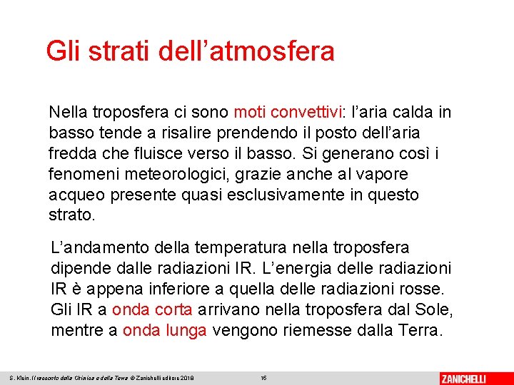 Gli strati dell’atmosfera Nella troposfera ci sono moti convettivi: l’aria calda in basso tende