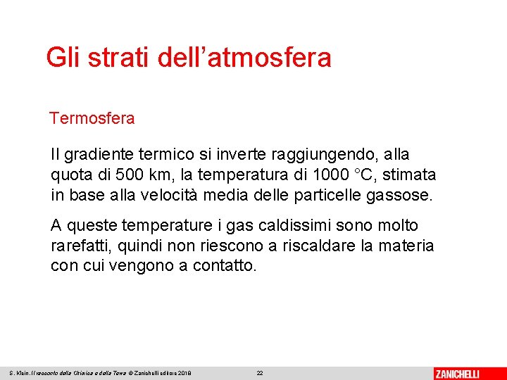 Gli strati dell’atmosfera Termosfera Il gradiente termico si inverte raggiungendo, alla quota di 500