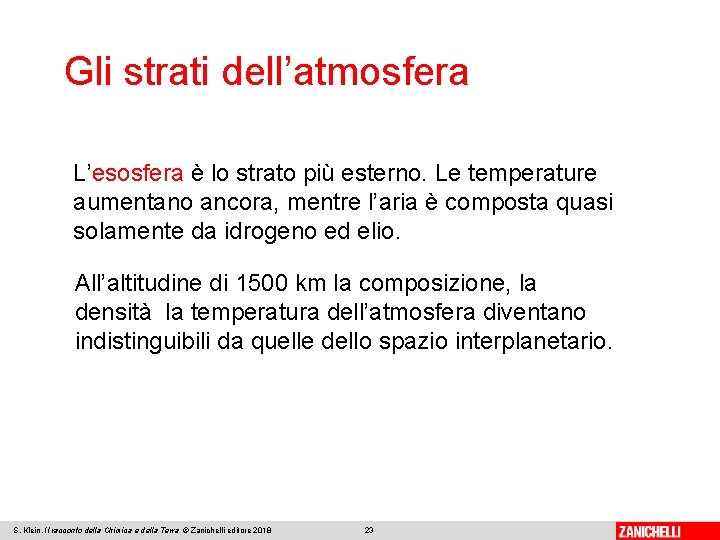 Gli strati dell’atmosfera L’esosfera è lo strato più esterno. Le temperature aumentano ancora, mentre