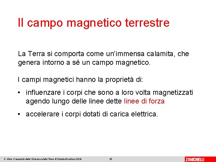 Il campo magnetico terrestre La Terra si comporta come un’immensa calamita, che genera intorno