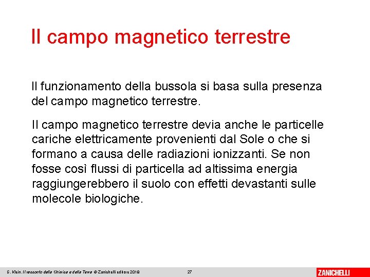 Il campo magnetico terrestre Il funzionamento della bussola si basa sulla presenza del campo