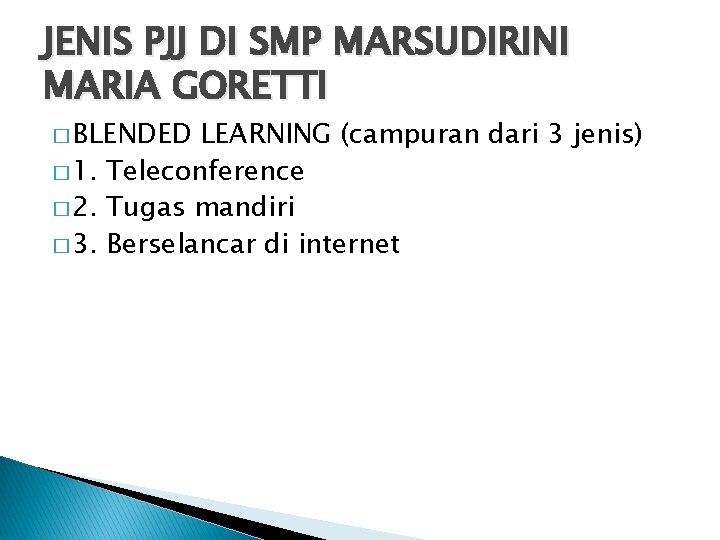 JENIS PJJ DI SMP MARSUDIRINI MARIA GORETTI � BLENDED LEARNING (campuran dari 3 jenis)