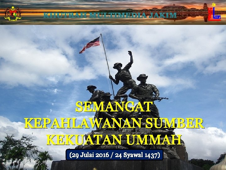 KHUTBAH MULTIMEDIA JAKIM SEMANGAT KEPAHLAWANAN SUMBER KEKUATAN UMMAH (29 Julai 2016 / 24 Syawal