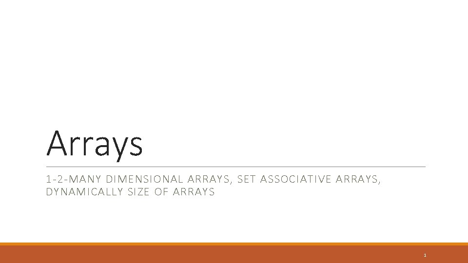 Arrays 1 -2 -MANY DIMENSIONAL ARRAYS, SET ASSOCIATIVE ARRAYS, DYNAMICALLY SIZE OF ARRAYS 1