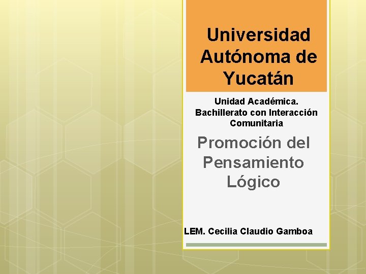 Universidad Autónoma de Yucatán Unidad Académica. Bachillerato con Interacción Comunitaria Promoción del Pensamiento Lógico