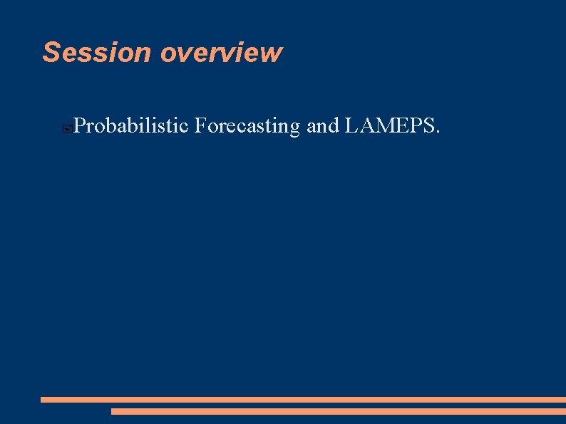 Session overview Probabilistic Forecasting and LAMEPS. 