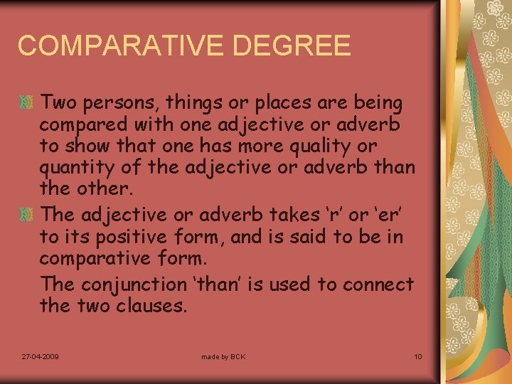 COMPARATIVE DEGREE Two persons, things or places are being compared with one adjective or