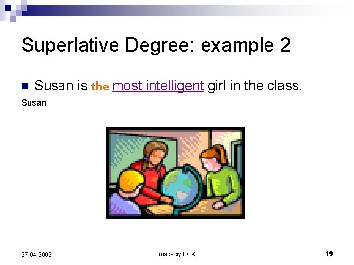 Superlative Degree: example 2 n Susan is the most intelligent girl in the class.