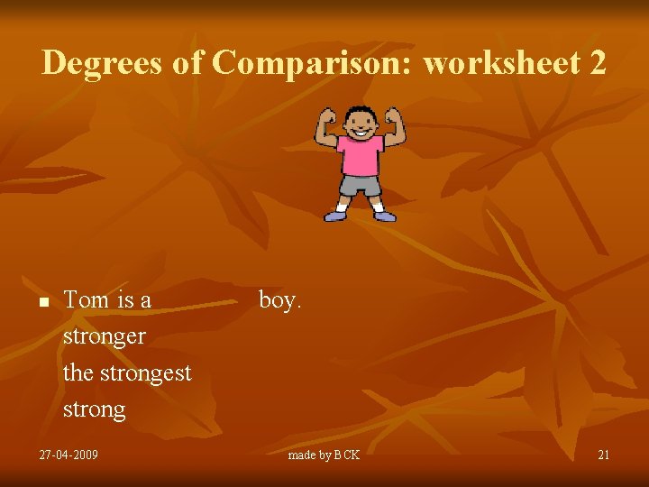 Degrees of Comparison: worksheet 2 n Tom is a stronger the strongest strong 27