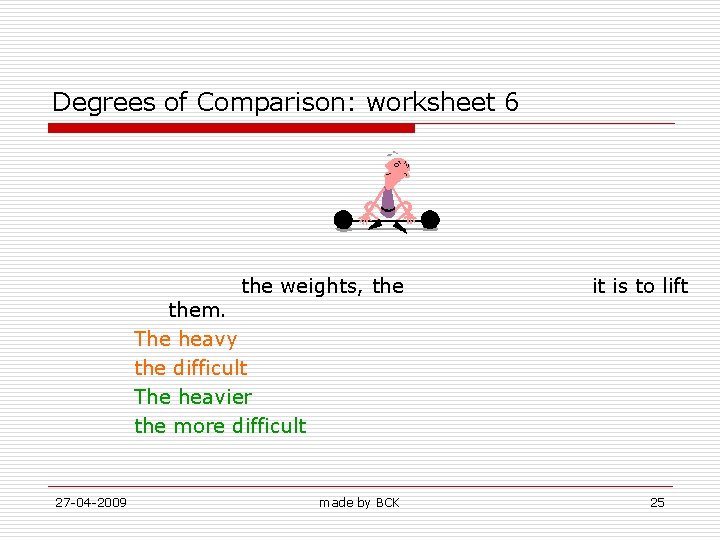 Degrees of Comparison: worksheet 6 the weights, them. The heavy the difficult The heavier