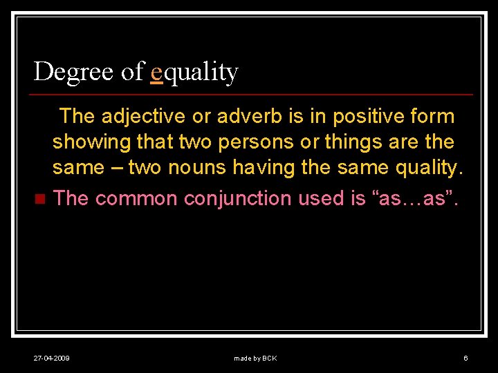 Degree of equality The adjective or adverb is in positive form showing that two
