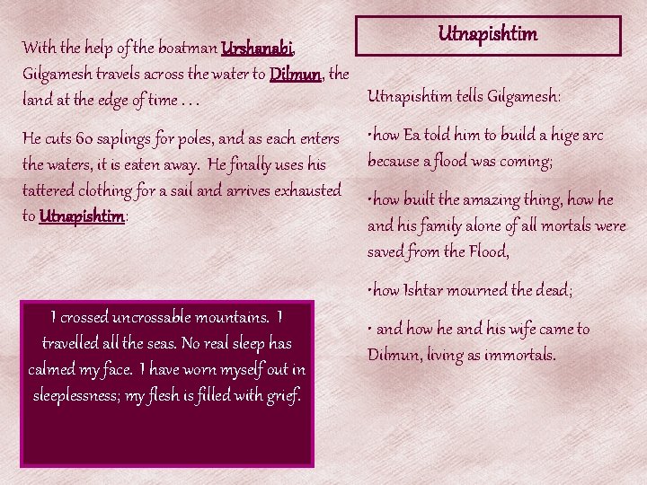 Utnapishtim With the help of the boatman Urshanabi, Gilgamesh travels across the water to