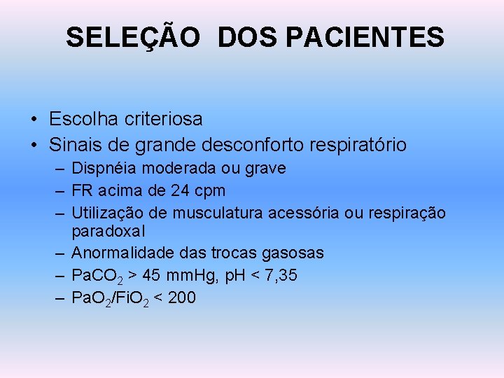 SELEÇÃO DOS PACIENTES • Escolha criteriosa • Sinais de grande desconforto respiratório – Dispnéia