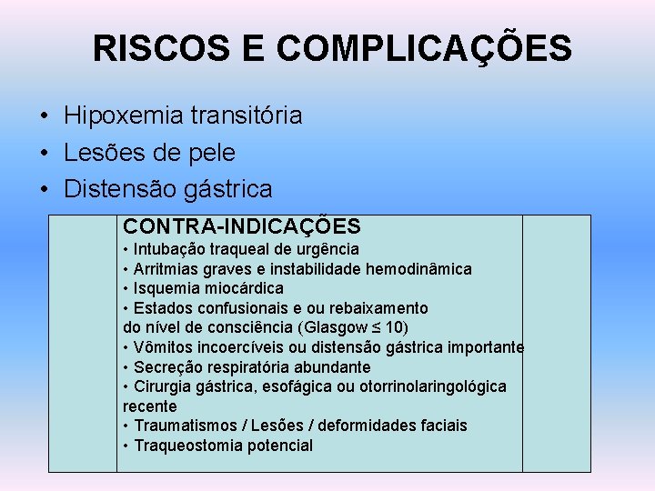 RISCOS E COMPLICAÇÕES • Hipoxemia transitória • Lesões de pele • Distensão gástrica CONTRA-INDICAÇÕES