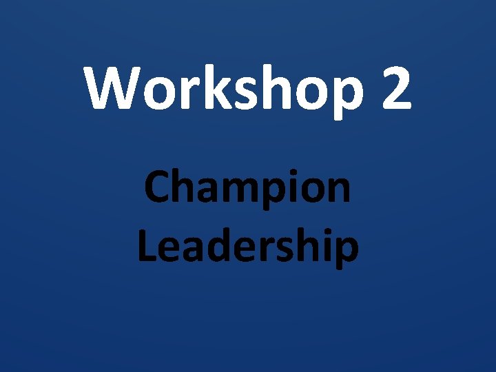 Workshop 2 Champion Leadership 