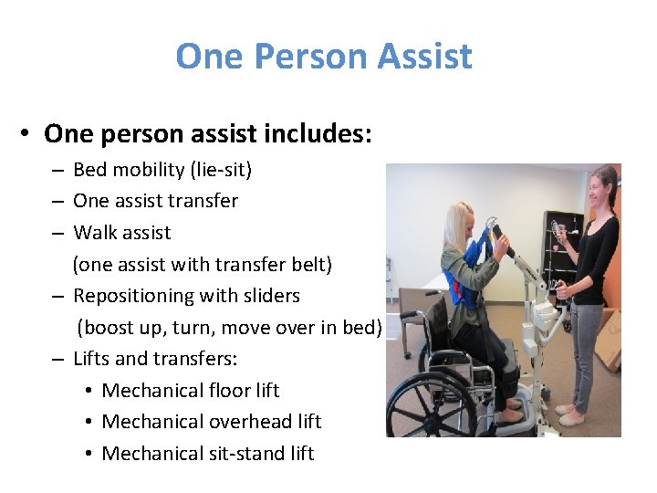 One Person Assist • One person assist includes: – Bed mobility (lie-sit) – One