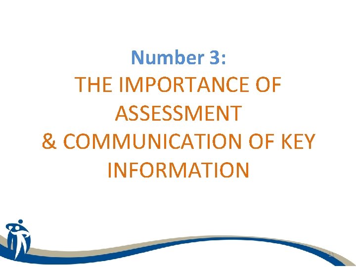 Number 3: THE IMPORTANCE OF ASSESSMENT & COMMUNICATION OF KEY INFORMATION 11 