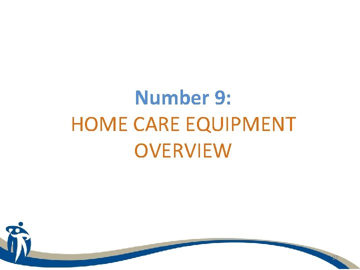 Number 9: HOME CARE EQUIPMENT OVERVIEW 27 