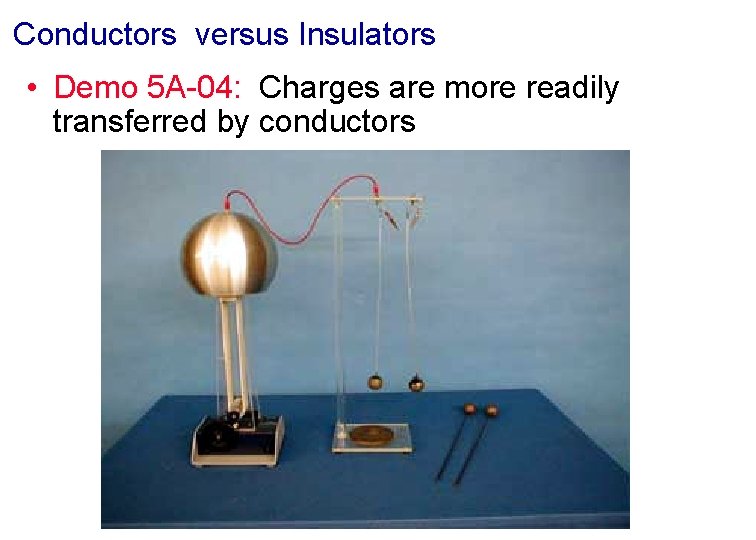 Conductors versus Insulators • Demo 5 A-04: Charges are more readily transferred by conductors