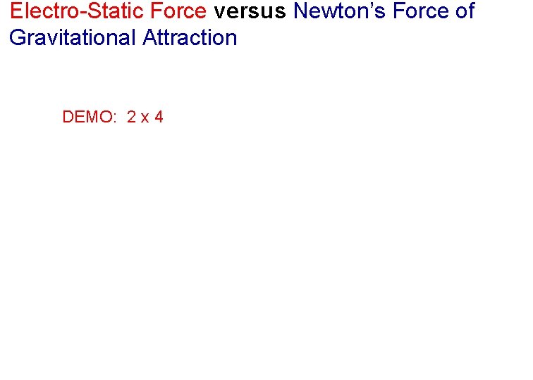 Electro-Static Force versus Newton’s Force of Gravitational Attraction DEMO: 2 x 4 
