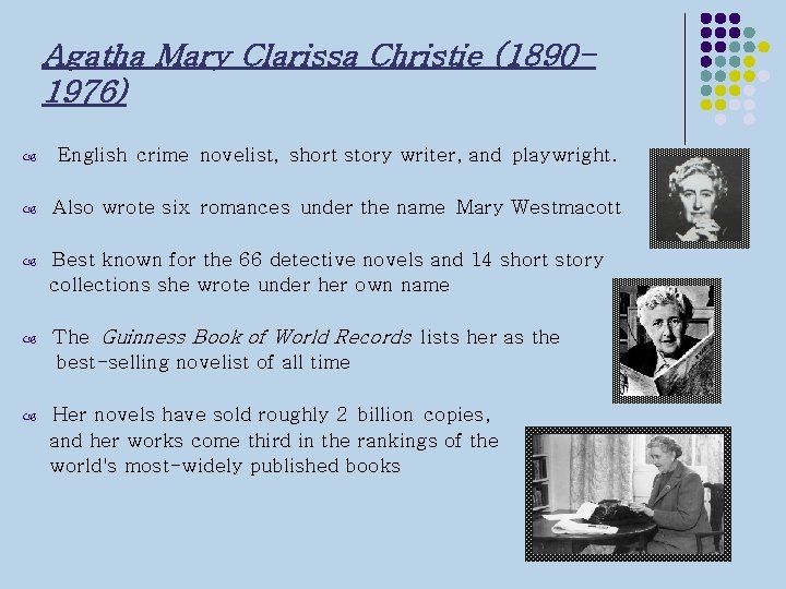 Agatha Mary Clarissa Christie (18901976) English crime novelist, short story writer, and playwright. Also