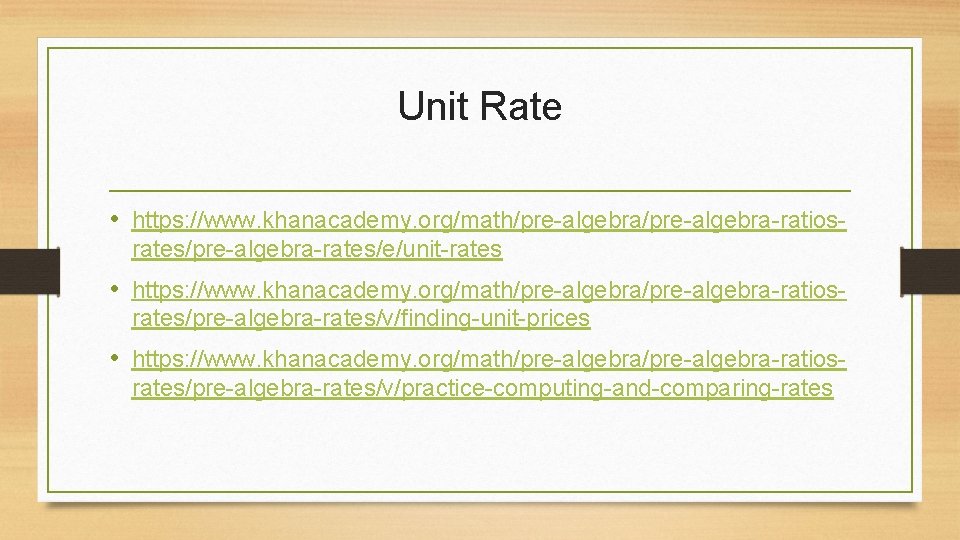 Unit Rate • https: //www. khanacademy. org/math/pre-algebra-ratiosrates/pre-algebra-rates/e/unit-rates • https: //www. khanacademy. org/math/pre-algebra-ratiosrates/pre-algebra-rates/v/finding-unit-prices • https: