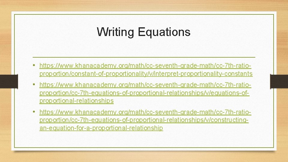 Writing Equations • https: //www. khanacademy. org/math/cc-seventh-grade-math/cc-7 th-ratioproportion/constant-of-proportionality/v/interpret-proportionality-constants • https: //www. khanacademy. org/math/cc-seventh-grade-math/cc-7 th-ratioproportion/cc-7