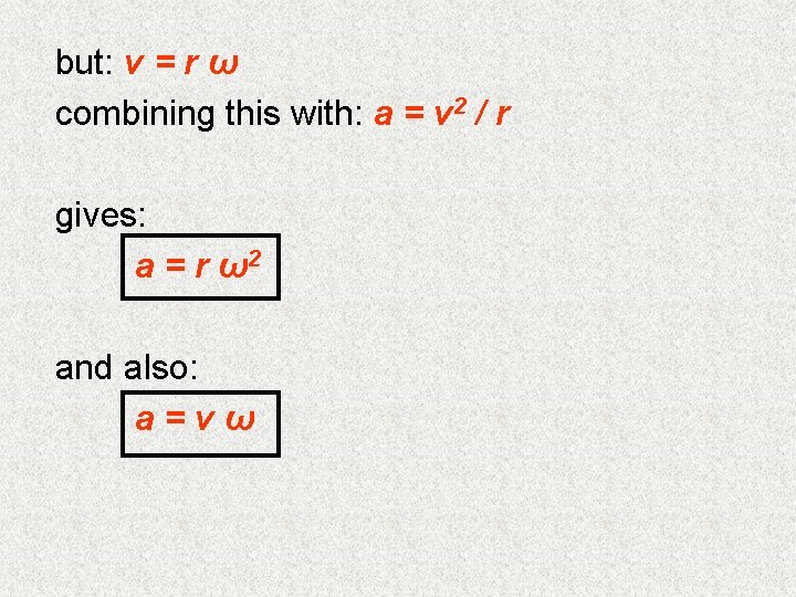 but: v = r ω combining this with: a = v 2 / r
