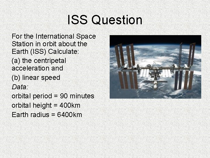 ISS Question For the International Space Station in orbit about the Earth (ISS) Calculate: