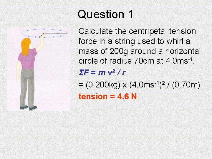 Question 1 Calculate the centripetal tension force in a string used to whirl a