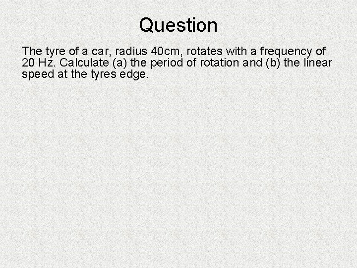 Question The tyre of a car, radius 40 cm, rotates with a frequency of