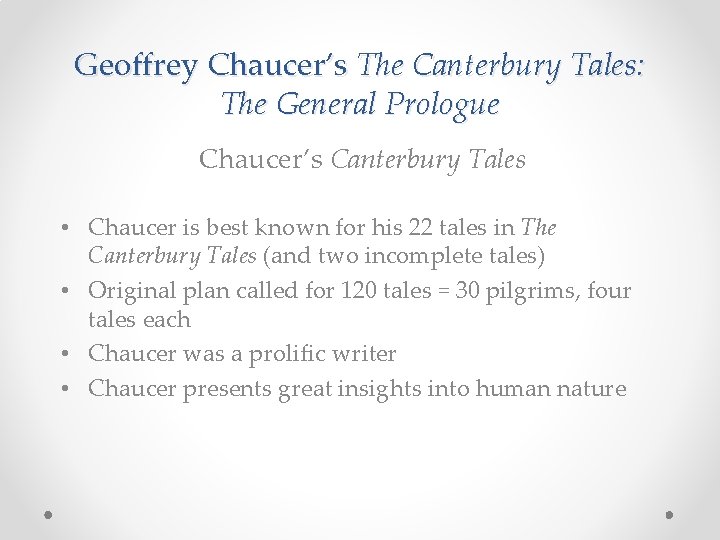 Geoffrey Chaucer’s The Canterbury Tales: The General Prologue Chaucer’s Canterbury Tales • Chaucer is