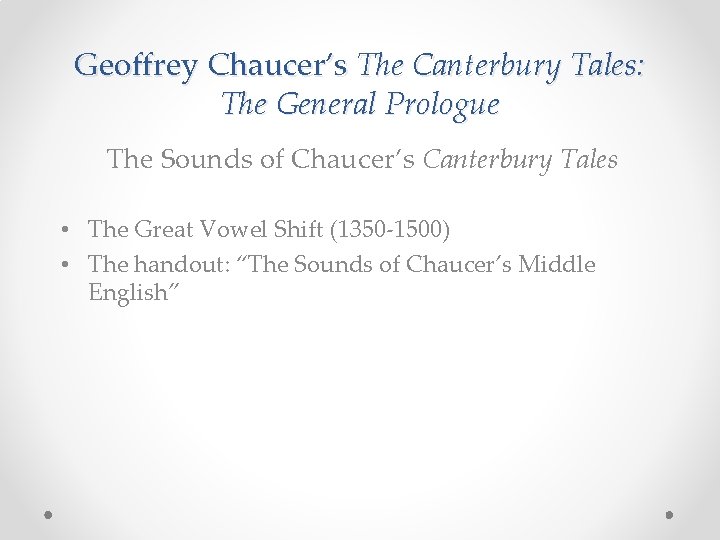 Geoffrey Chaucer’s The Canterbury Tales: The General Prologue The Sounds of Chaucer’s Canterbury Tales