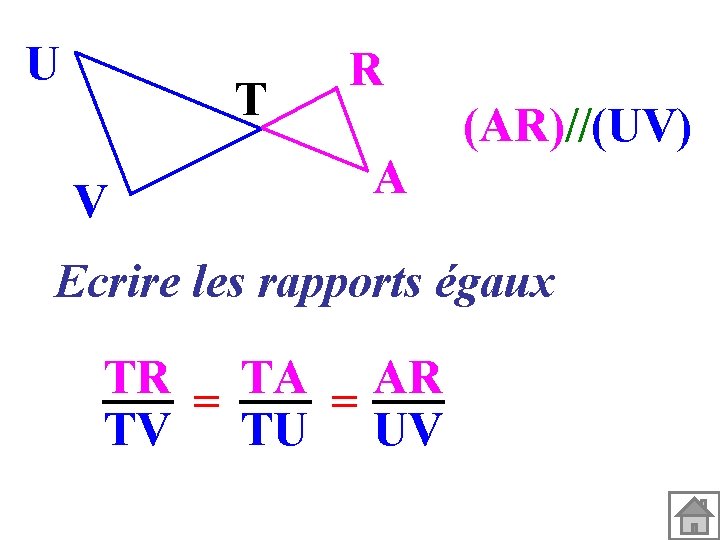 U T V R A (AR)//(UV) Ecrire les rapports égaux TR = TA =