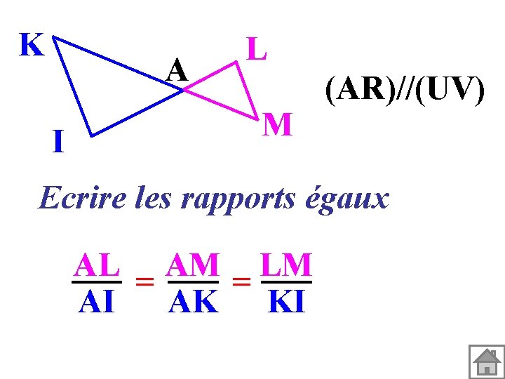 K A I L M (AR)//(UV) Ecrire les rapports égaux AL = AM =