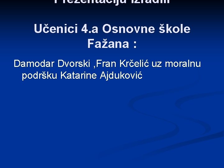 Prezentaciju izradili Učenici 4. a Osnovne škole Fažana : Damodar Dvorski , Fran Krčelić