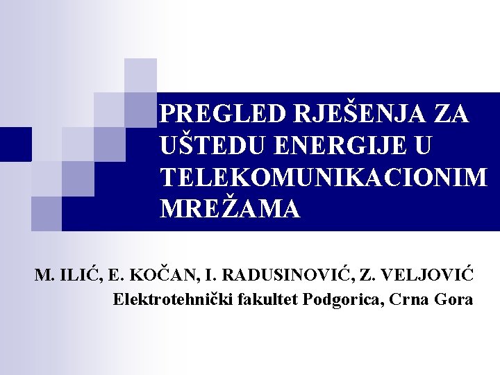 PREGLED RJEŠENJA ZA UŠTEDU ENERGIJE U TELEKOMUNIKACIONIM MREŽAMA M. ILIĆ, E. KOČAN, I. RADUSINOVIĆ,