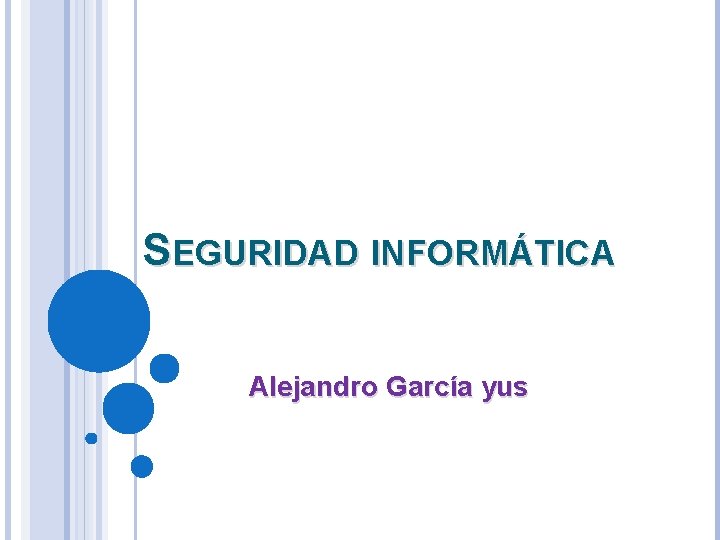 SEGURIDAD INFORMÁTICA Alejandro García yus 