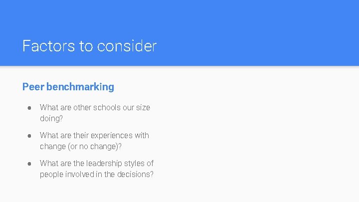 Factors to consider Peer benchmarking ● What are other schools our size doing? ●