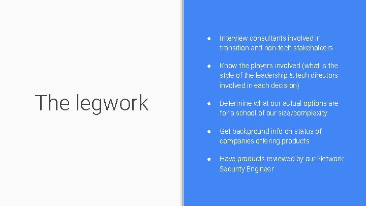 The legwork ● Interview consultants involved in transition and non-tech stakeholders ● Know the